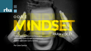 Leia mais sobre o artigo Mindset, mais que uma palavra, uma cultura